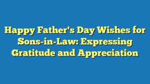 Happy Father's Day Wishes for Sons-in-Law: Expressing Gratitude and Appreciation