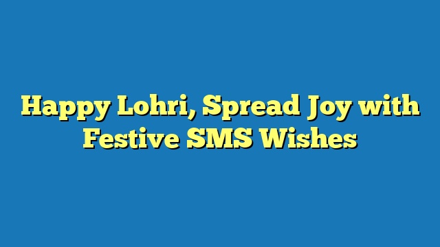 Happy Lohri, Spread Joy with Festive SMS Wishes