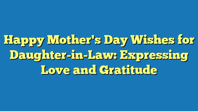 Happy Mother's Day Wishes for Daughter-in-Law: Expressing Love and Gratitude