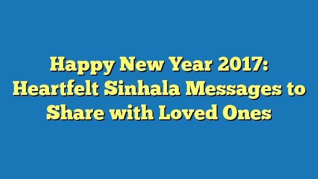 Happy New Year 2017: Heartfelt Sinhala Messages to Share with Loved Ones