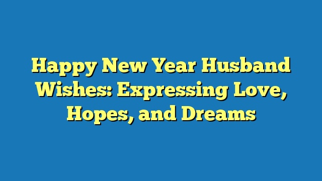 Happy New Year Husband Wishes: Expressing Love, Hopes, and Dreams