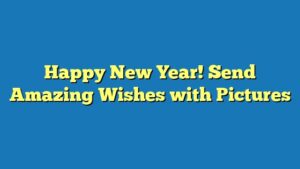 Happy New Year! Send Amazing Wishes with Pictures