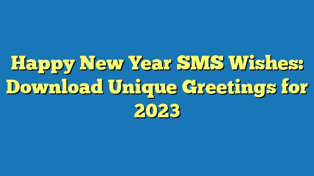 Happy New Year SMS Wishes: Download Unique Greetings for 2023