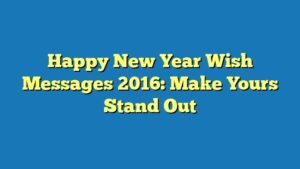 Happy New Year Wish Messages 2016: Make Yours Stand Out