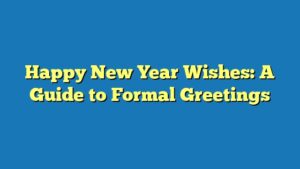 Happy New Year Wishes: A Guide to Formal Greetings