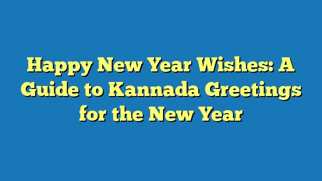 Happy New Year Wishes: A Guide to Kannada Greetings for the New Year