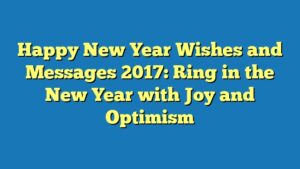 Happy New Year Wishes and Messages 2017: Ring in the New Year with Joy and Optimism