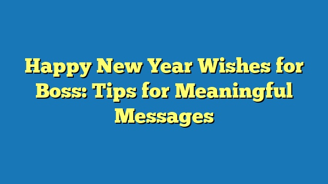 Happy New Year Wishes for Boss: Tips for Meaningful Messages