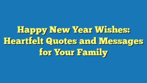 Happy New Year Wishes: Heartfelt Quotes and Messages for Your Family