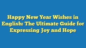 Happy New Year Wishes in English: The Ultimate Guide for Expressing Joy and Hope