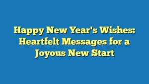 Happy New Year's Wishes: Heartfelt Messages for a Joyous New Start