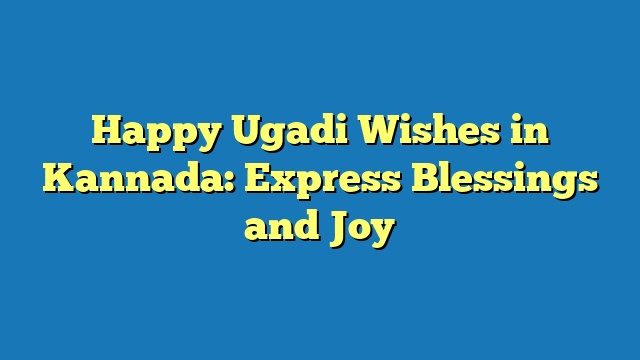 Happy Ugadi Wishes in Kannada: Express Blessings and Joy