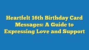 Heartfelt 16th Birthday Card Messages: A Guide to Expressing Love and Support