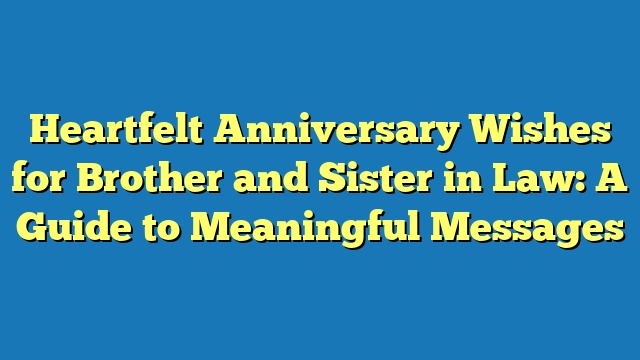 Heartfelt Anniversary Wishes for Brother and Sister in Law: A Guide to Meaningful Messages