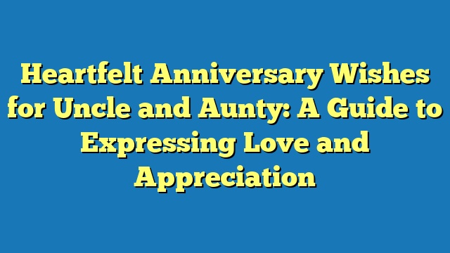 Heartfelt Anniversary Wishes for Uncle and Aunty: A Guide to Expressing Love and Appreciation