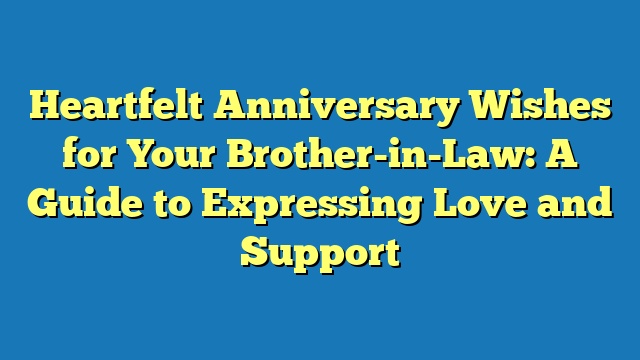 Heartfelt Anniversary Wishes for Your Brother-in-Law: A Guide to Expressing Love and Support