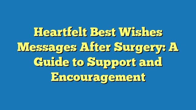 Heartfelt Best Wishes Messages After Surgery: A Guide to Support and Encouragement