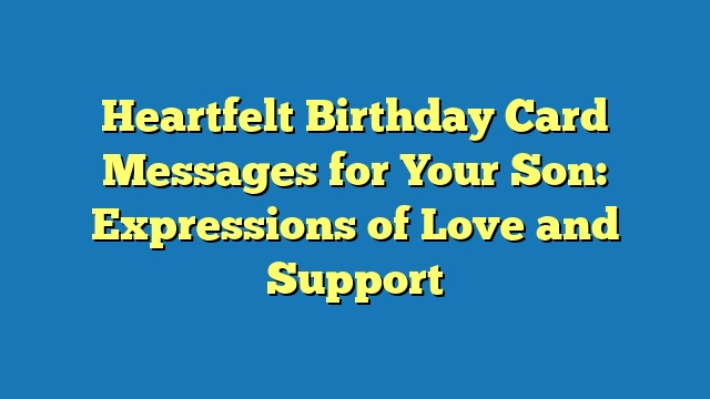 Heartfelt Birthday Card Messages for Your Son: Expressions of Love and Support