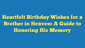 Heartfelt Birthday Wishes for a Brother in Heaven: A Guide to Honoring His Memory