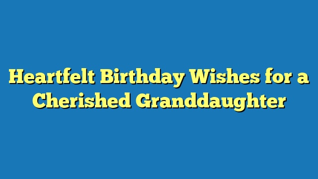 Heartfelt Birthday Wishes for a Cherished Granddaughter