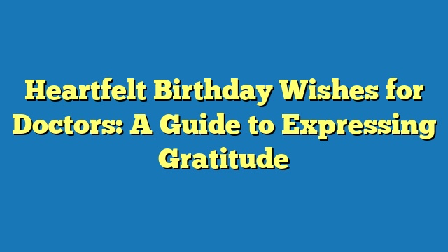 Heartfelt Birthday Wishes for Doctors: A Guide to Expressing Gratitude