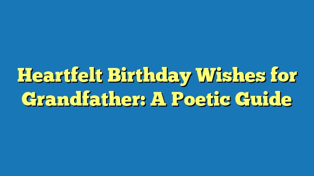 Heartfelt Birthday Wishes for Grandfather: A Poetic Guide