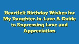 Heartfelt Birthday Wishes for My Daughter-in-Law: A Guide to Expressing Love and Appreciation