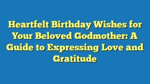 Heartfelt Birthday Wishes for Your Beloved Godmother: A Guide to Expressing Love and Gratitude