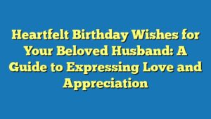 Heartfelt Birthday Wishes for Your Beloved Husband: A Guide to Expressing Love and Appreciation