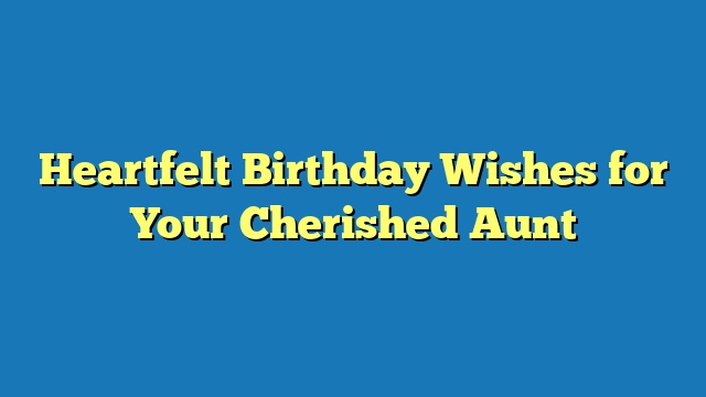 Heartfelt Birthday Wishes for Your Cherished Aunt