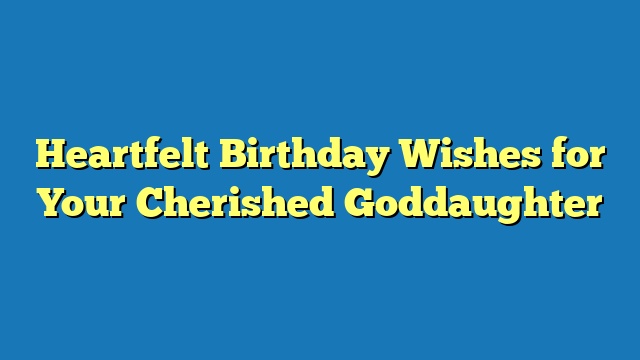 Heartfelt Birthday Wishes for Your Cherished Goddaughter