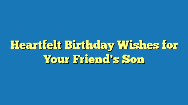 Heartfelt Birthday Wishes for Your Friend's Son