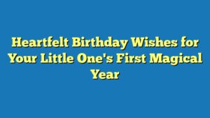 Heartfelt Birthday Wishes for Your Little One's First Magical Year