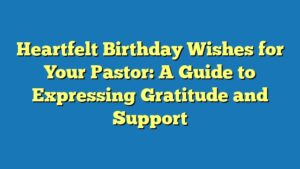 Heartfelt Birthday Wishes for Your Pastor: A Guide to Expressing Gratitude and Support