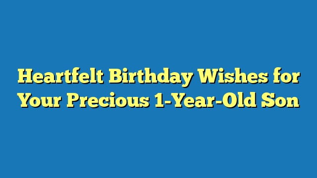 Heartfelt Birthday Wishes for Your Precious 1-Year-Old Son