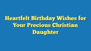 Heartfelt Birthday Wishes for Your Precious Christian Daughter