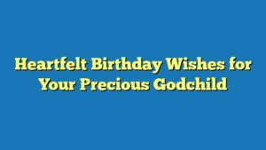 Heartfelt Birthday Wishes for Your Precious Godchild