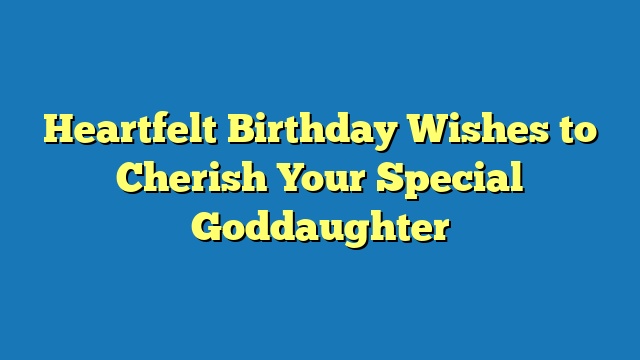 Heartfelt Birthday Wishes to Cherish Your Special Goddaughter