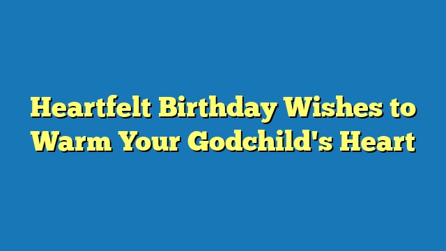 Heartfelt Birthday Wishes to Warm Your Godchild's Heart