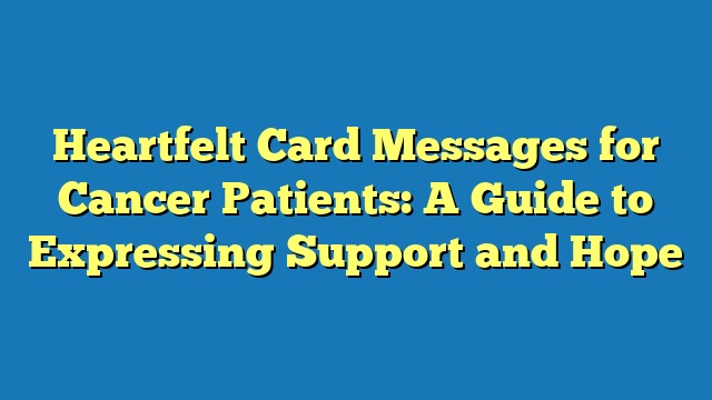 Heartfelt Card Messages for Cancer Patients: A Guide to Expressing Support and Hope