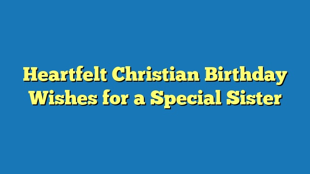 Heartfelt Christian Birthday Wishes for a Special Sister