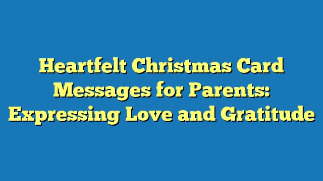 Heartfelt Christmas Card Messages for Parents: Expressing Love and Gratitude