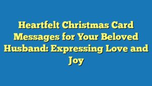 Heartfelt Christmas Card Messages for Your Beloved Husband: Expressing Love and Joy