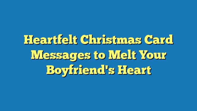 Heartfelt Christmas Card Messages to Melt Your Boyfriend's Heart