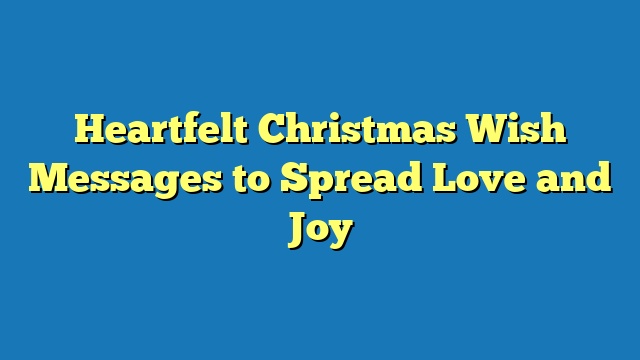 Heartfelt Christmas Wish Messages to Spread Love and Joy