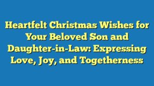 Heartfelt Christmas Wishes for Your Beloved Son and Daughter-in-Law: Expressing Love, Joy, and Togetherness