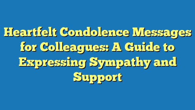 Heartfelt Condolence Messages for Colleagues: A Guide to Expressing Sympathy and Support