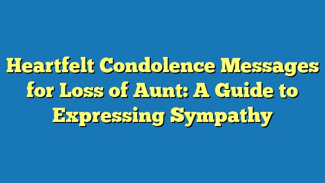 Heartfelt Condolence Messages for Loss of Aunt: A Guide to Expressing Sympathy