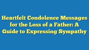 Heartfelt Condolence Messages for the Loss of a Father: A Guide to Expressing Sympathy
