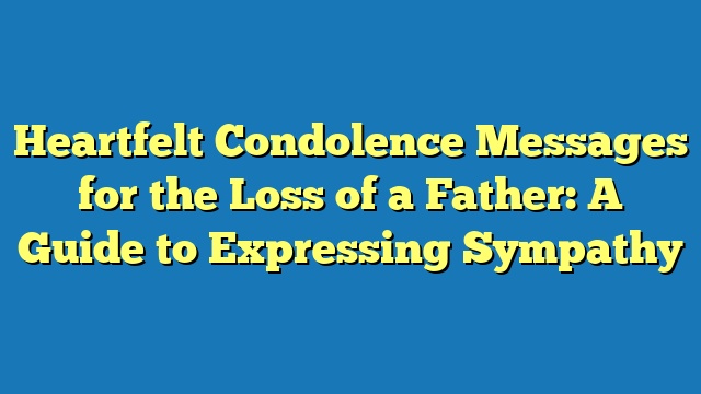 Heartfelt Condolence Messages for the Loss of a Father: A Guide to Expressing Sympathy